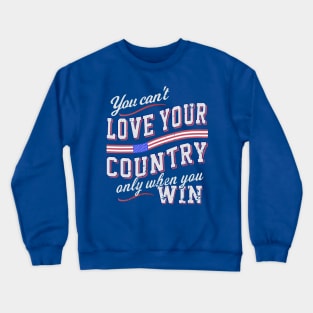 You Can't Love Your Country Only When You Win Crewneck Sweatshirt